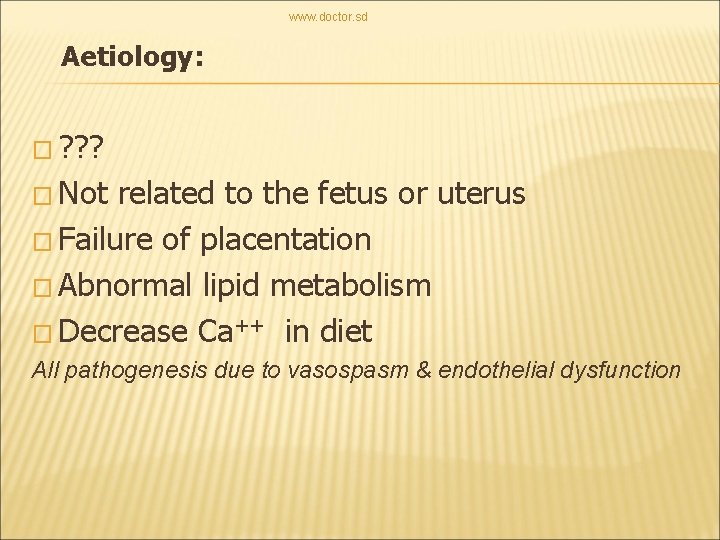 www. doctor. sd Aetiology: � ? ? ? � Not related to the fetus