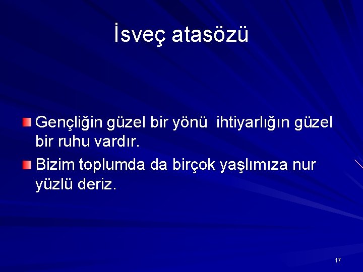 İsveç atasözü Gençliğin güzel bir yönü ihtiyarlığın güzel bir ruhu vardır. Bizim toplumda da