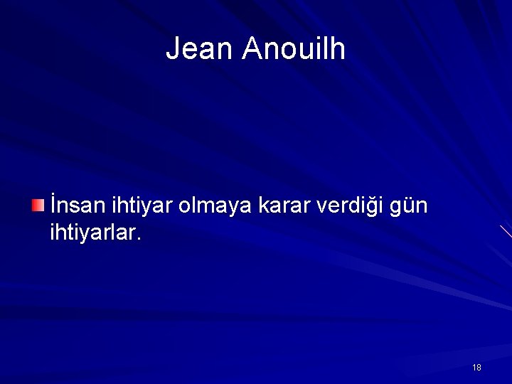 Jean Anouilh İnsan ihtiyar olmaya karar verdiği gün ihtiyarlar. 18 