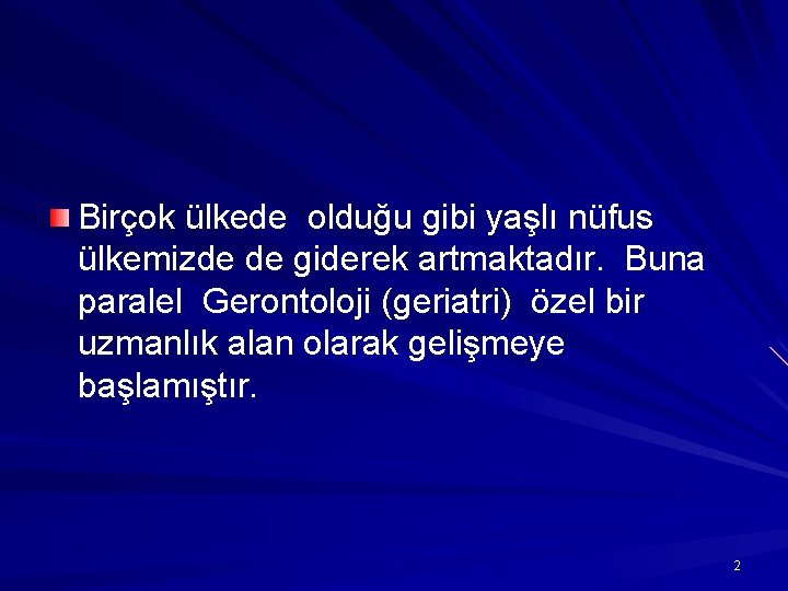 Birçok ülkede olduğu gibi yaşlı nüfus ülkemizde de giderek artmaktadır. Buna paralel Gerontoloji (geriatri)