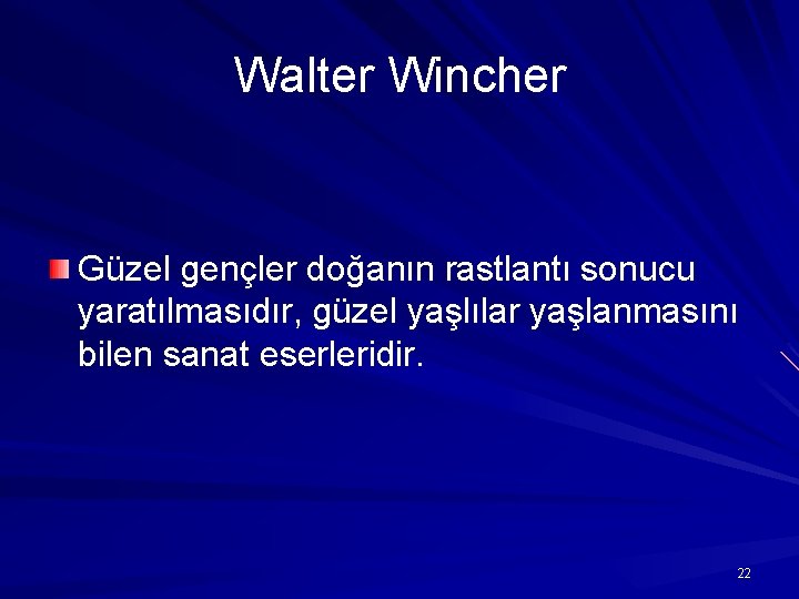 Walter Wincher Güzel gençler doğanın rastlantı sonucu yaratılmasıdır, güzel yaşlılar yaşlanmasını bilen sanat eserleridir.