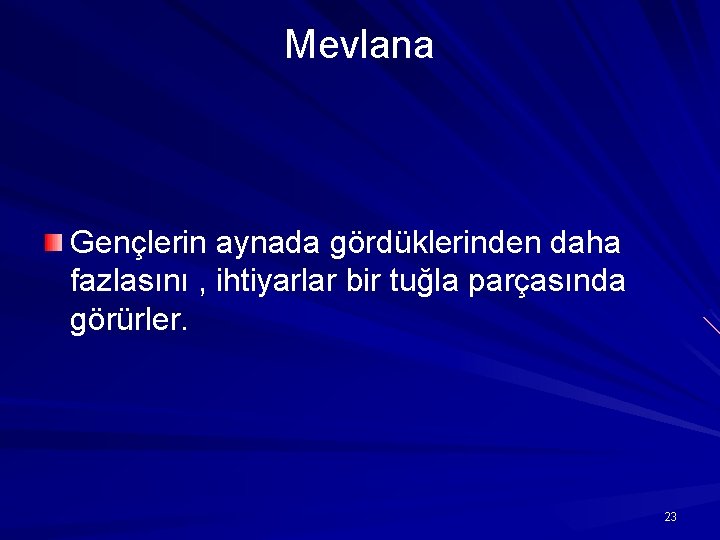 Mevlana Gençlerin aynada gördüklerinden daha fazlasını , ihtiyarlar bir tuğla parçasında görürler. 23 