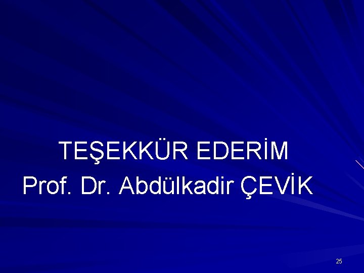 TEŞEKKÜR EDERİM Prof. Dr. Abdülkadir ÇEVİK 25 