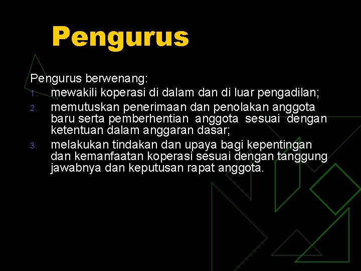 Pengurus berwenang: 1. mewakili koperasi di dalam dan di luar pengadilan; 2. memutuskan penerimaan
