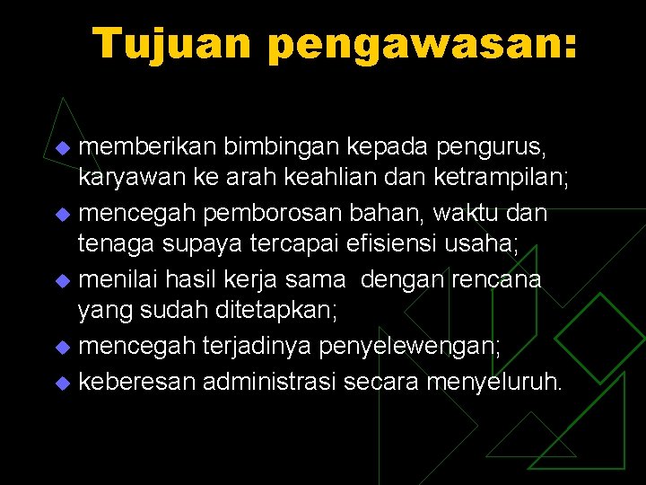 Tujuan pengawasan: memberikan bimbingan kepada pengurus, karyawan ke arah keahlian dan ketrampilan; u mencegah