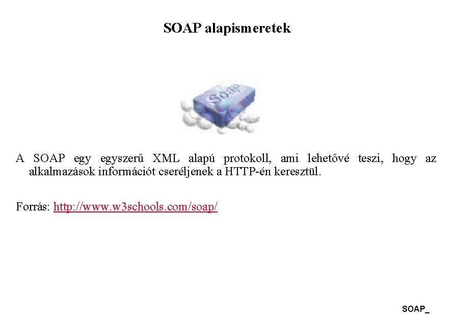 SOAP alapismeretek A SOAP egyszerű XML alapú protokoll, ami lehetővé teszi, hogy az alkalmazások