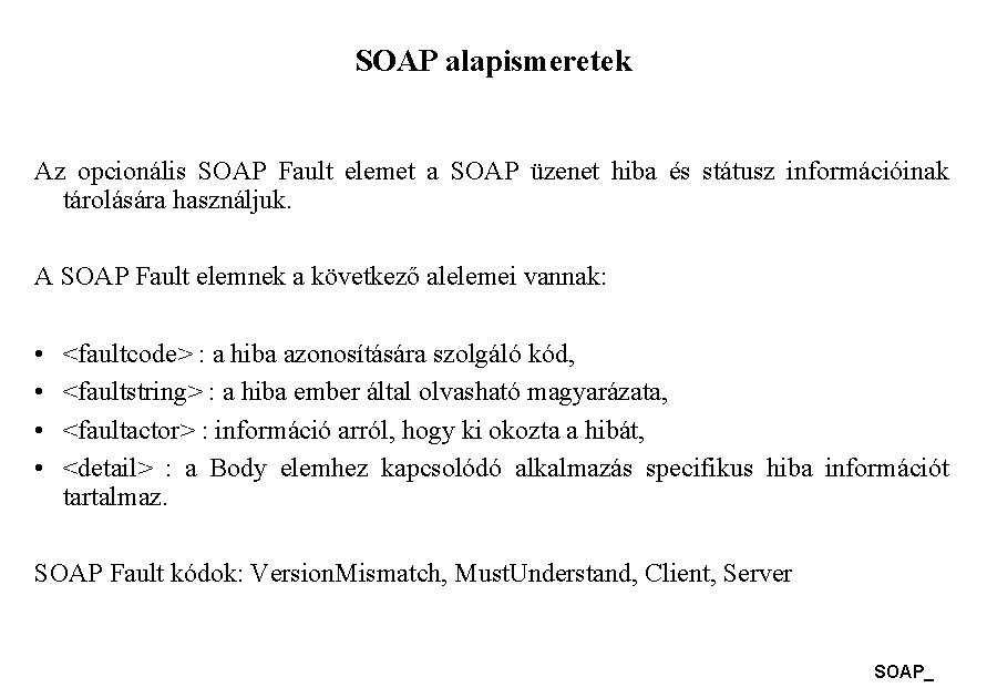 SOAP alapismeretek Az opcionális SOAP Fault elemet a SOAP üzenet hiba és státusz információinak