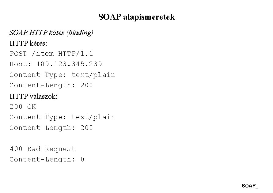 SOAP alapismeretek SOAP HTTP kötés (binding) HTTP kérés: POST /item HTTP/1. 1 Host: 189.