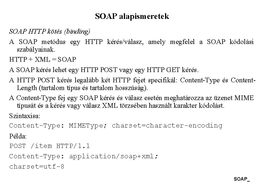 SOAP alapismeretek SOAP HTTP kötés (binding) A SOAP metódus egy HTTP kérés/válasz, amely megfelel SOAP alapismeretek SOAP HTTP kötés (binding) A SOAP metódus egy HTTP kérés/válasz, amely megfelel
