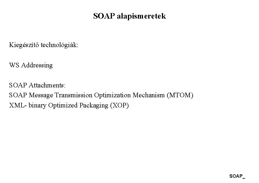 SOAP alapismeretek Kiegészítő technológiák: WS Addressing SOAP Attachments: SOAP Message Transmission Optimization Mechanism (MTOM)