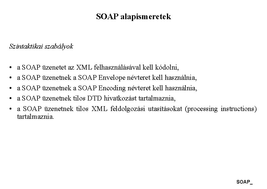 SOAP alapismeretek Szintaktikai szabályok • • • a SOAP üzenetet az XML felhasználásával kell SOAP alapismeretek Szintaktikai szabályok • • • a SOAP üzenetet az XML felhasználásával kell