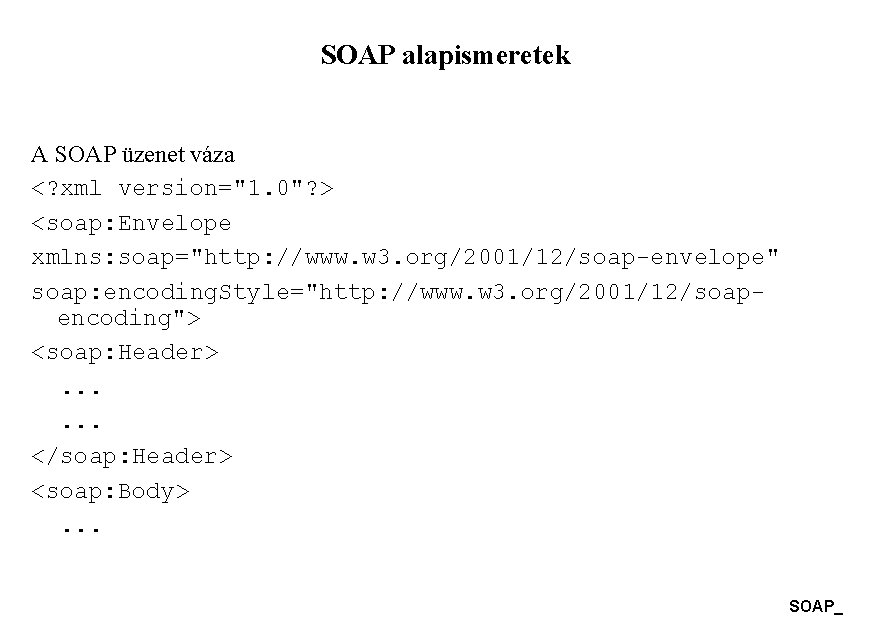 SOAP alapismeretek A SOAP üzenet váza <? xml version="1. 0"? > <soap: Envelope xmlns: