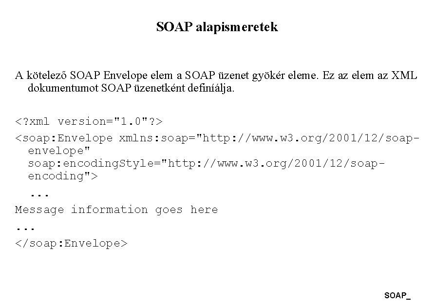 SOAP alapismeretek A kötelező SOAP Envelope elem a SOAP üzenet gyökér eleme. Ez az