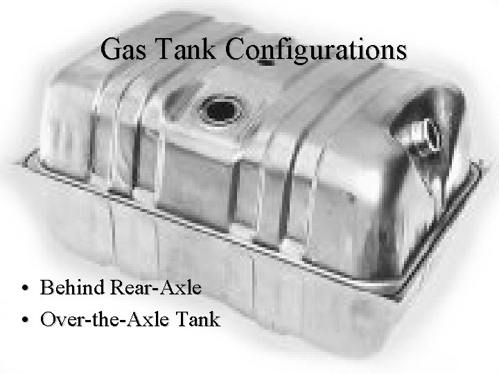 Gas Tank Configurations • Behind Rear-Axle • Over-the-Axle Tank 