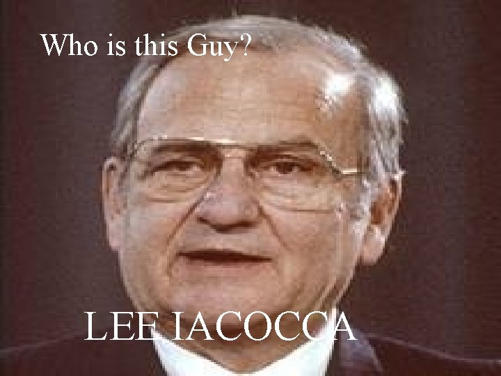 Who is this Guy? LEE IACOCCA 