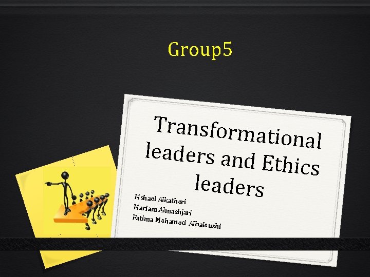 Group 5 Transforma tional leaders and Ethics leaders Mshael Alka theri Mariam Alm ashjari