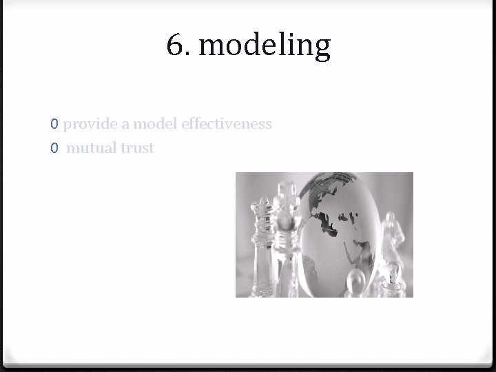 6. modeling 0 provide a model effectiveness 0 mutual trust 