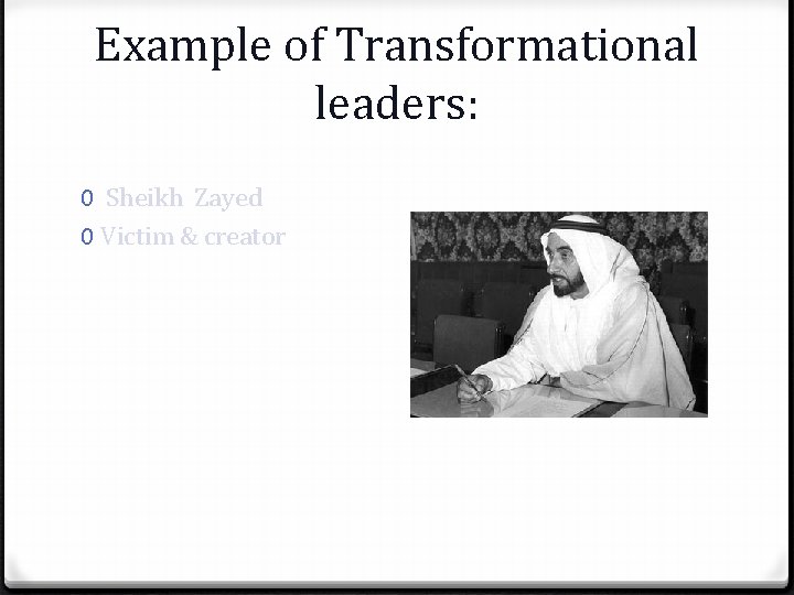 Example of Transformational leaders: 0 Sheikh Zayed 0 Victim & creator 