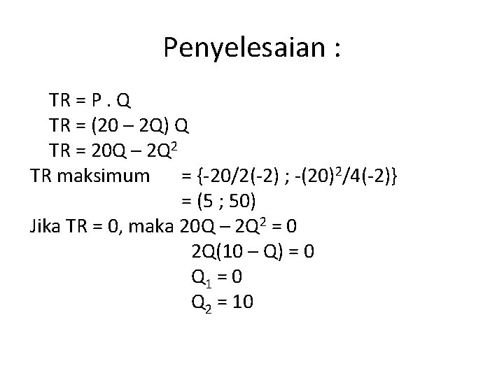 Penyelesaian : TR = P. Q TR = (20 – 2 Q) Q TR