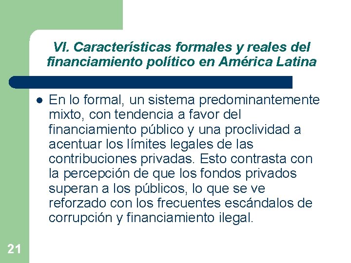 VI. Características formales y reales del financiamiento político en América Latina l 21 En