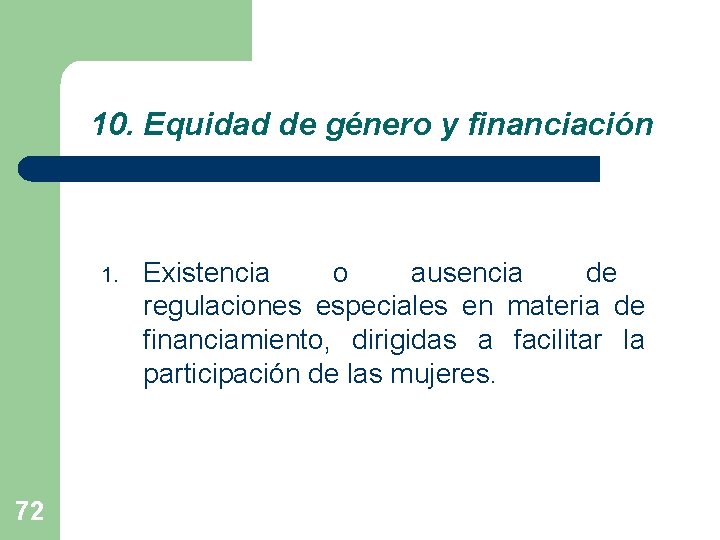 10. Equidad de género y financiación 1. 72 Existencia o ausencia de regulaciones especiales