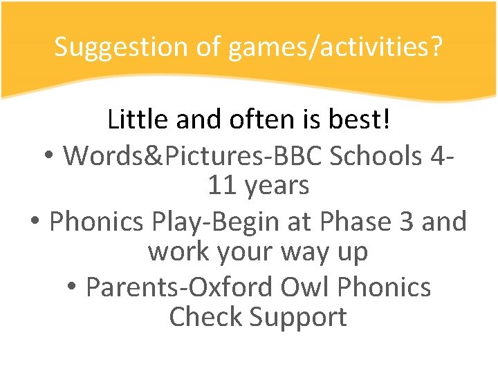 Suggestion of games/activities? Little and often is best! • Words&Pictures-BBC Schools 411 years •