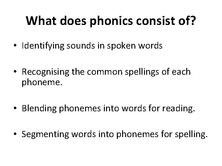 What does phonics consist of? • Identifying sounds in spoken words • Recognising the