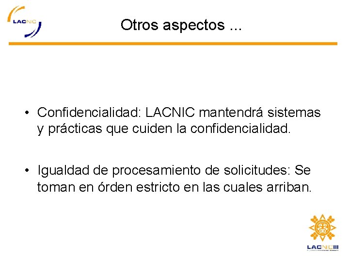 Otros aspectos. . . • Confidencialidad: LACNIC mantendrá sistemas y prácticas que cuiden la