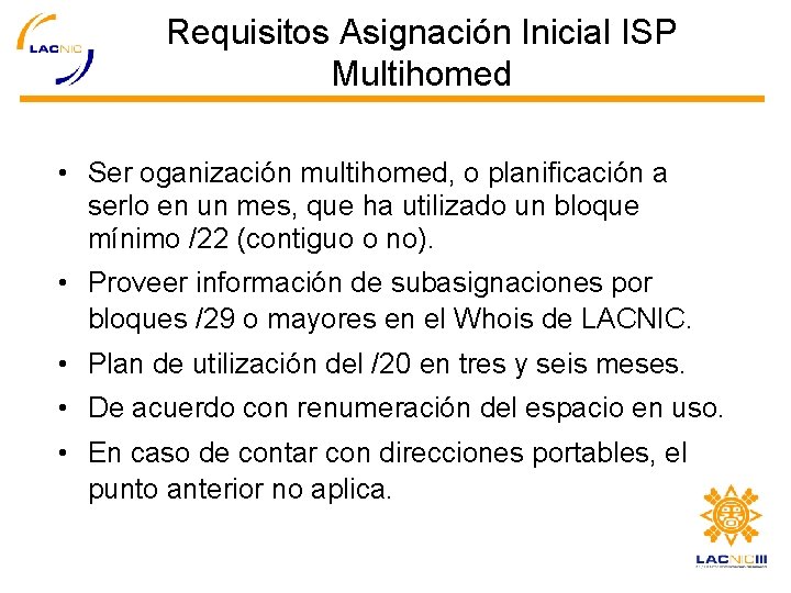 Requisitos Asignación Inicial ISP Multihomed • Ser oganización multihomed, o planificación a serlo en