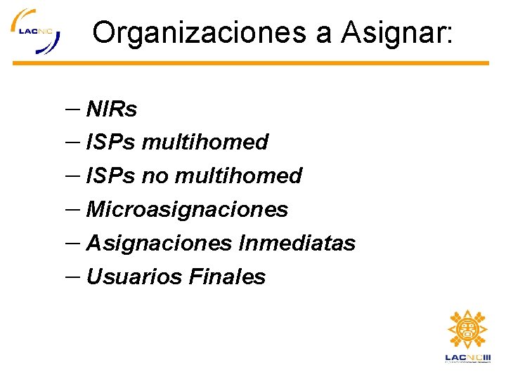 Organizaciones a Asignar: – NIRs – ISPs multihomed – ISPs no multihomed – Microasignaciones