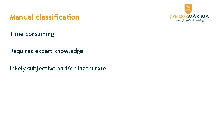 Manual classification Time-consuming Requires expert knowledge Likely subjective and/or inaccurate Manual classification Time-consuming Requires expert knowledge Likely subjective and/or inaccurate