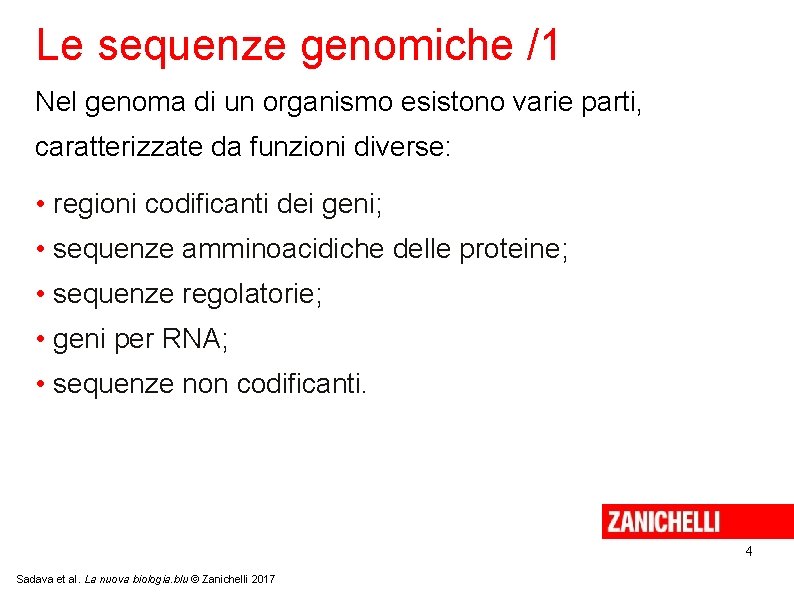 Le sequenze genomiche /1 Nel genoma di un organismo esistono varie parti, caratterizzate da