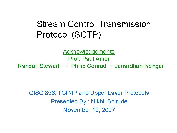 Stream Control Transmission Protocol (SCTP) Acknowledgements Prof. Paul Amer Randall Stewart ~ Philip Conrad