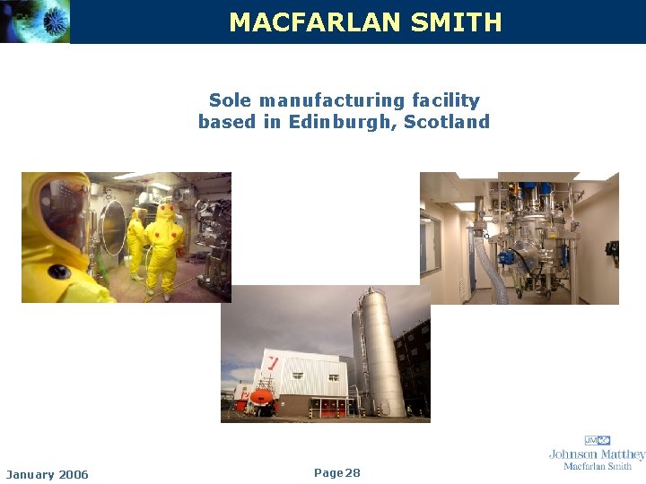 MACFARLAN SMITH Sole manufacturing facility based in Edinburgh, Scotland January 2006 Page 28 