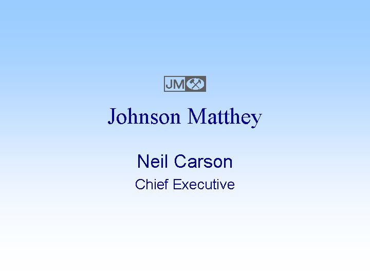 E Johnson Matthey Neil Carson Chief Executive 