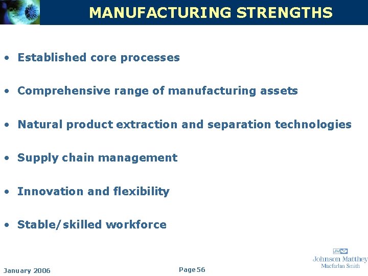 MANUFACTURING STRENGTHS • Established core processes • Comprehensive range of manufacturing assets • Natural