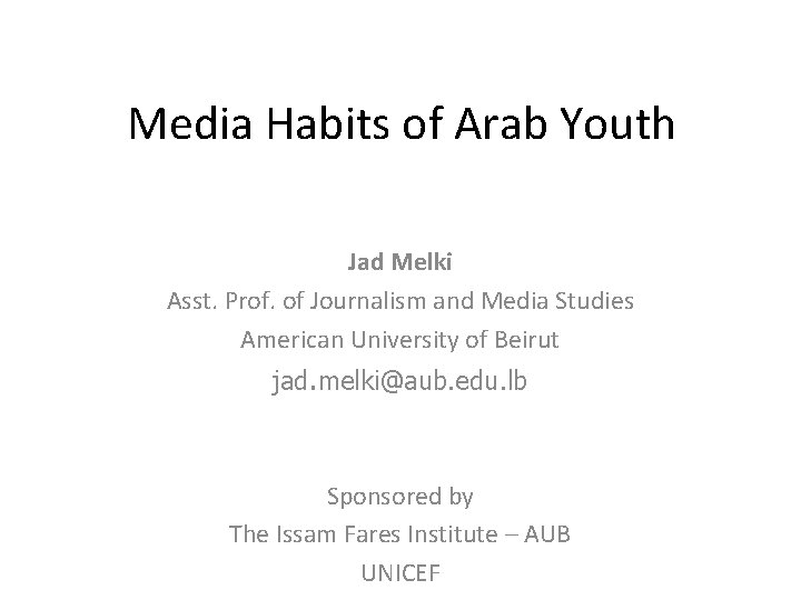Media Habits of Arab Youth Jad Melki Asst. Prof. of Journalism and Media Studies