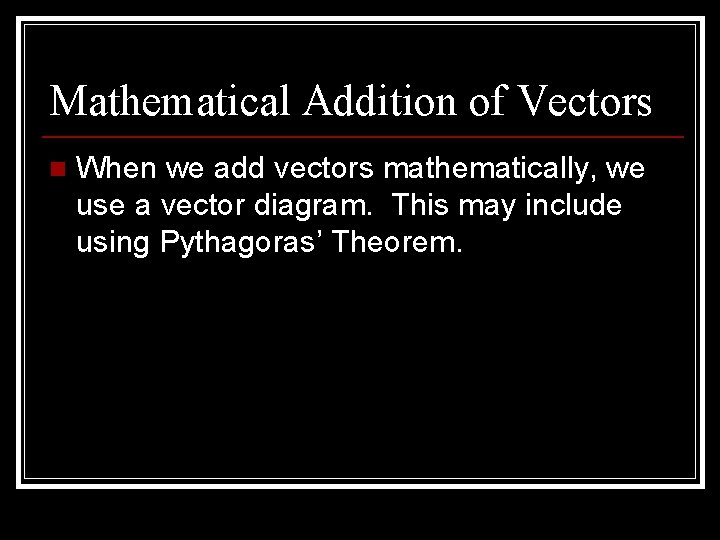 Mathematical Addition of Vectors n When we add vectors mathematically, we use a vector