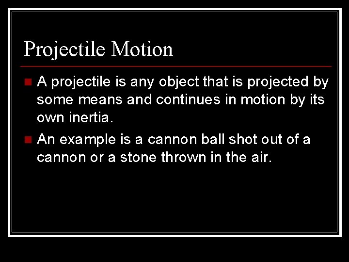 Projectile Motion A projectile is any object that is projected by some means and