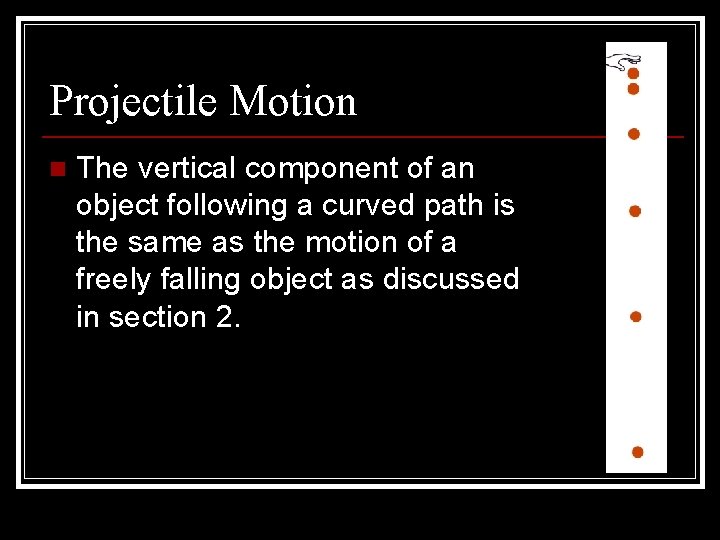 Projectile Motion n The vertical component of an object following a curved path is
