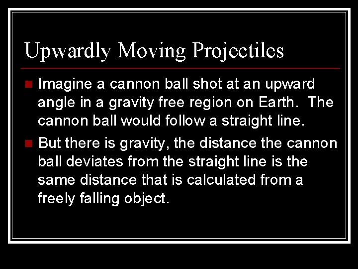 Upwardly Moving Projectiles Imagine a cannon ball shot at an upward angle in a