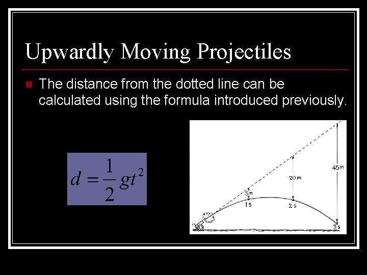 Upwardly Moving Projectiles n The distance from the dotted line can be calculated using