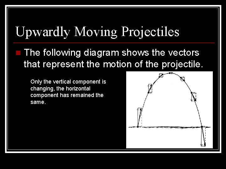 Upwardly Moving Projectiles n The following diagram shows the vectors that represent the motion