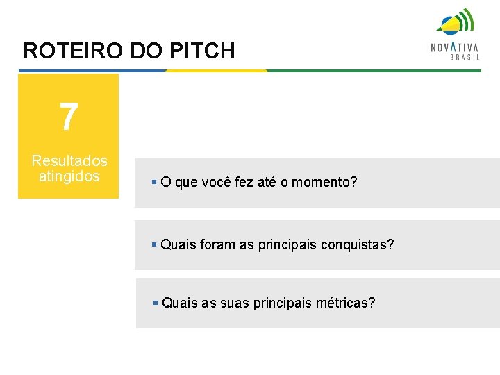 ROTEIRO DO PITCH 7 Resultados atingidos § O que você fez até o momento? ROTEIRO DO PITCH 7 Resultados atingidos § O que você fez até o momento?