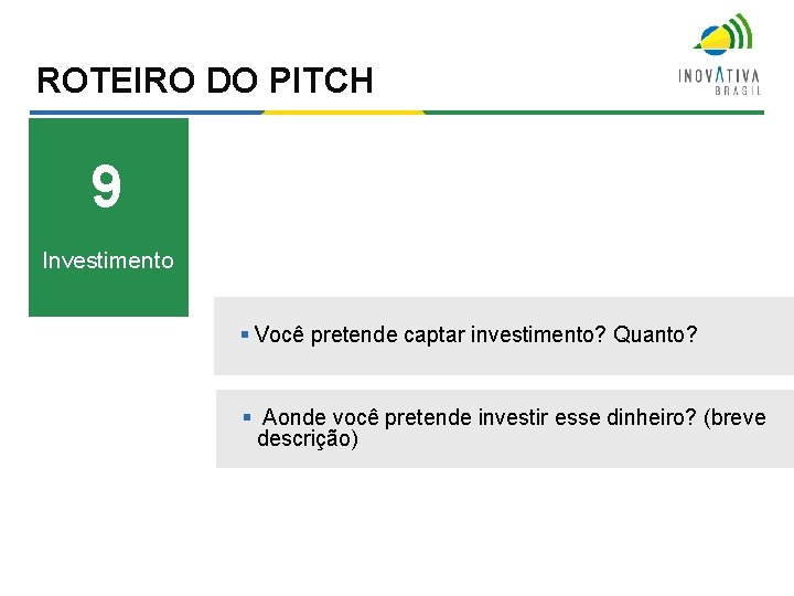 ROTEIRO DO PITCH 9 Investimento § Você pretende captar investimento? Quanto? § Aonde você ROTEIRO DO PITCH 9 Investimento § Você pretende captar investimento? Quanto? § Aonde você