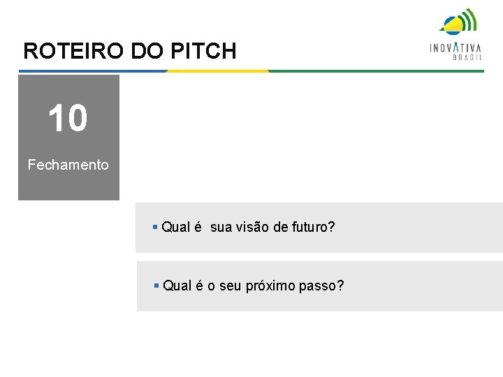 ROTEIRO DO PITCH 10 Fechamento § Qual é sua visão de futuro? § Qual ROTEIRO DO PITCH 10 Fechamento § Qual é sua visão de futuro? § Qual