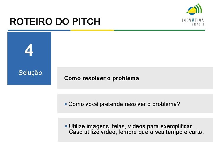 ROTEIRO DO PITCH 4 Solução Como resolver o problema § Como você pretende resolver ROTEIRO DO PITCH 4 Solução Como resolver o problema § Como você pretende resolver