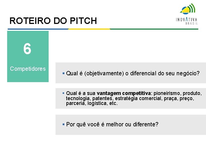 ROTEIRO DO PITCH 6 7 Competidores § Qual é (objetivamente) o diferencial do seu ROTEIRO DO PITCH 6 7 Competidores § Qual é (objetivamente) o diferencial do seu