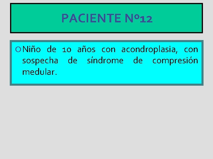 PACIENTE Nº 12 Niño de 10 años con acondroplasia, con sospecha de síndrome de