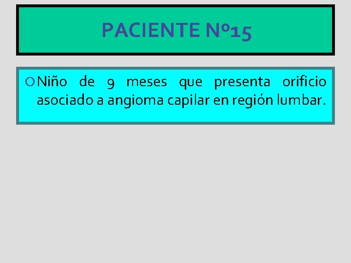 PACIENTE Nº 15 Niño de 9 meses que presenta orificio asociado a angioma capilar